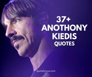 anothony kiedis quotes